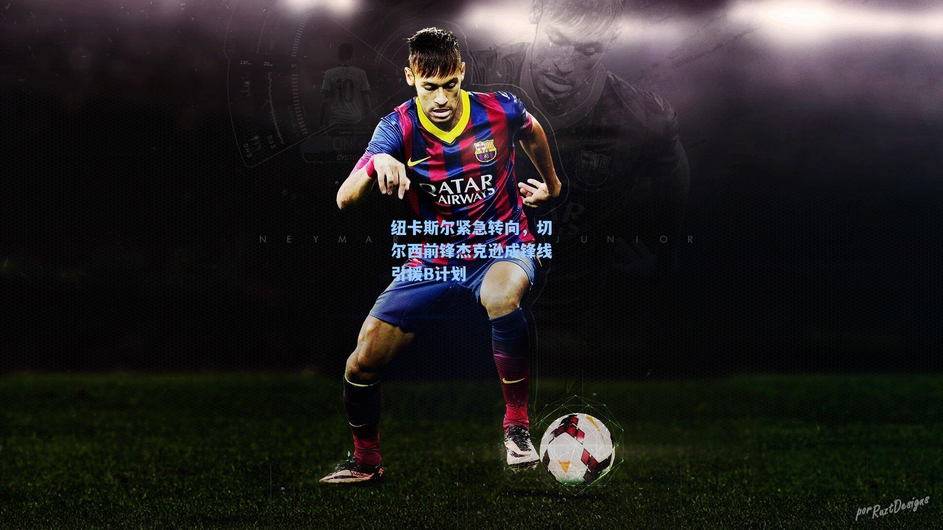 纽卡斯尔紧急转向,切尔西前锋杰克逊成锋线引援B计划