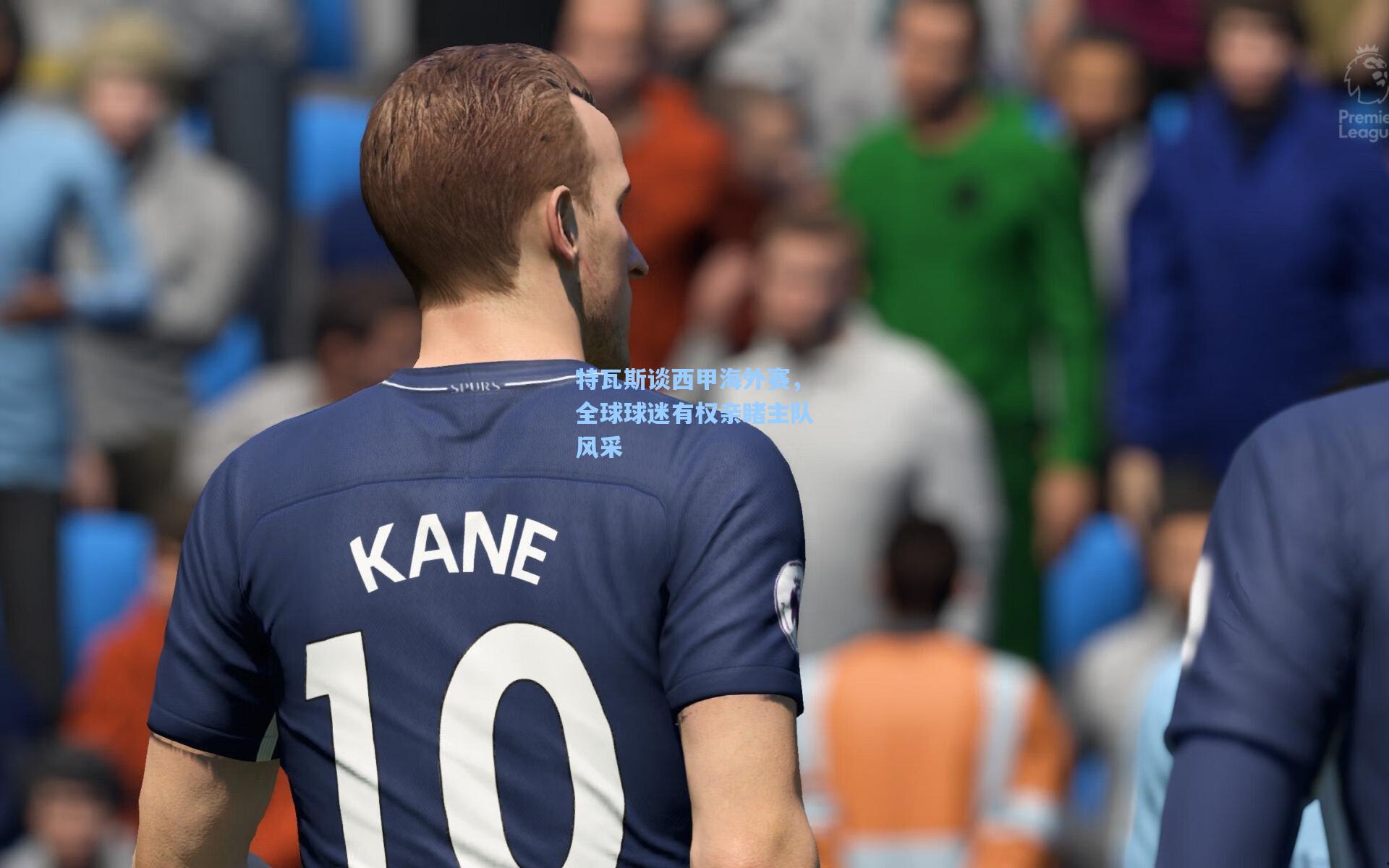 特瓦斯谈西甲海外赛,全球球迷有权亲睹主队风采