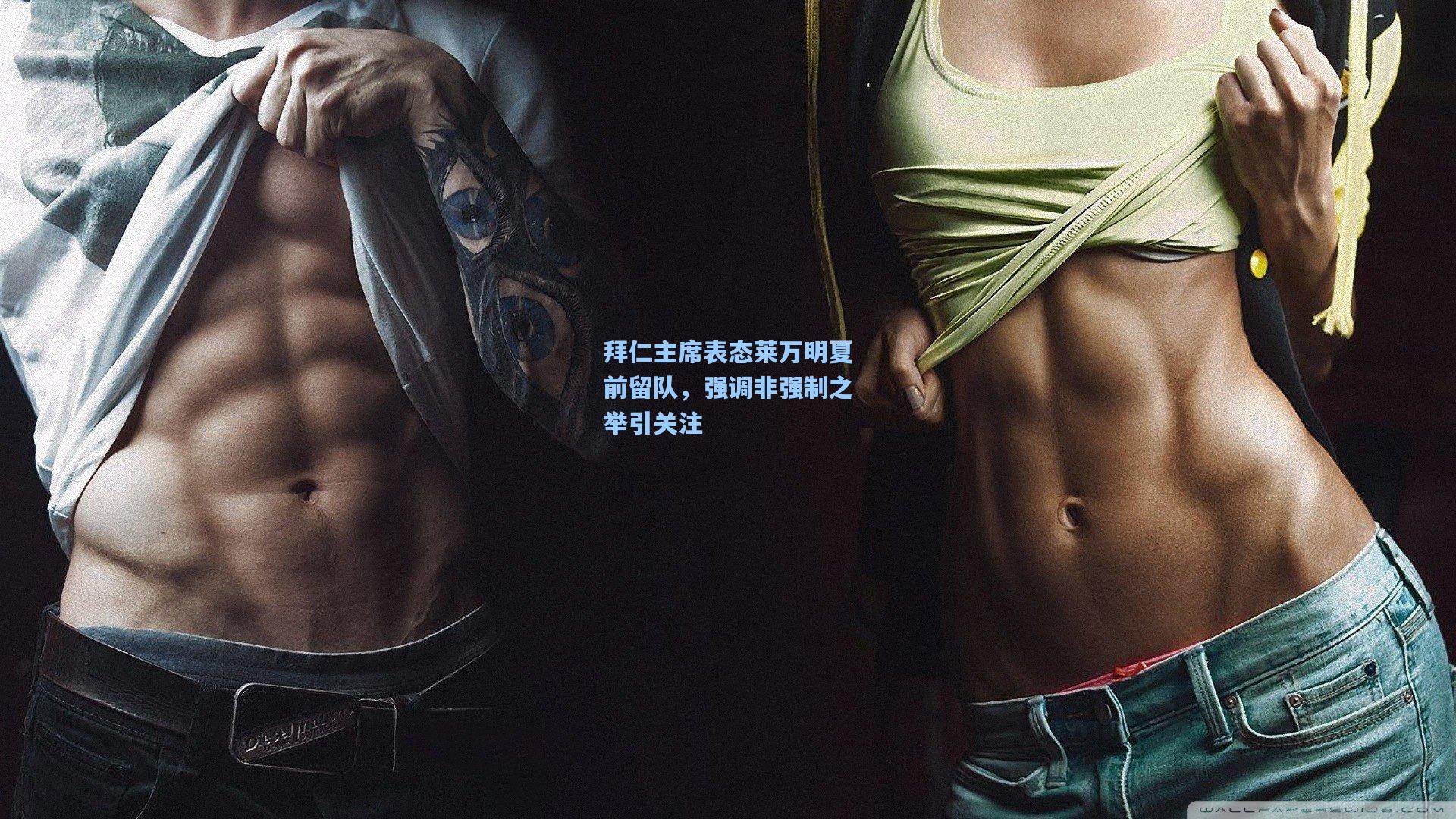 拜仁主席表态莱万明夏前留队，强调非强制之举引关注