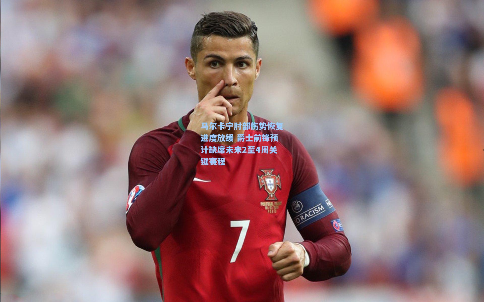 马尔卡宁肘部伤势恢复进度放缓 爵士前锋预计缺席未来2至4周关键赛程