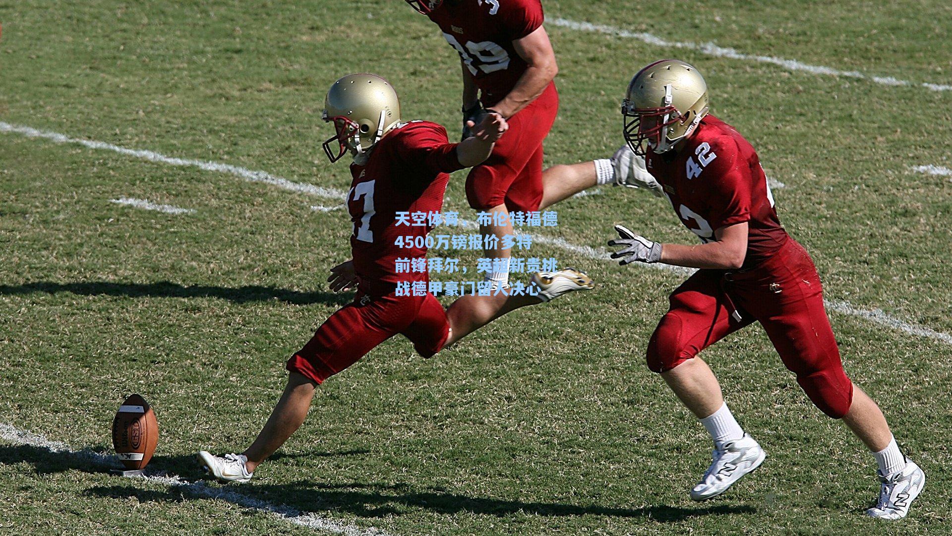 天空体育，布伦特福德4500万镑报价多特前锋拜尔，英超新贵挑战德甲豪门留人决心