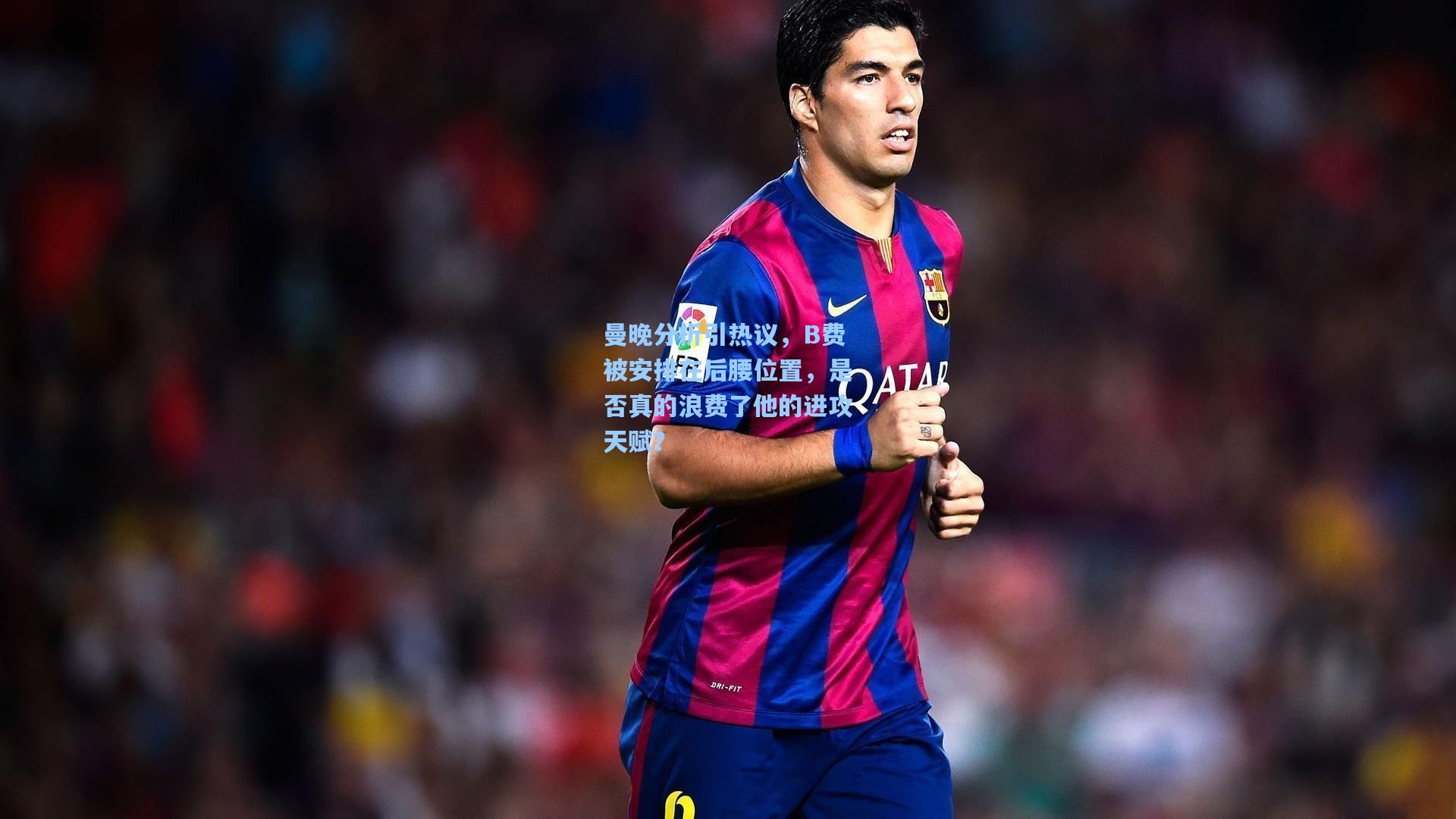 曼晚分析引热议，B费被安排在后腰位置，是否真的浪费了他的进攻天赋？