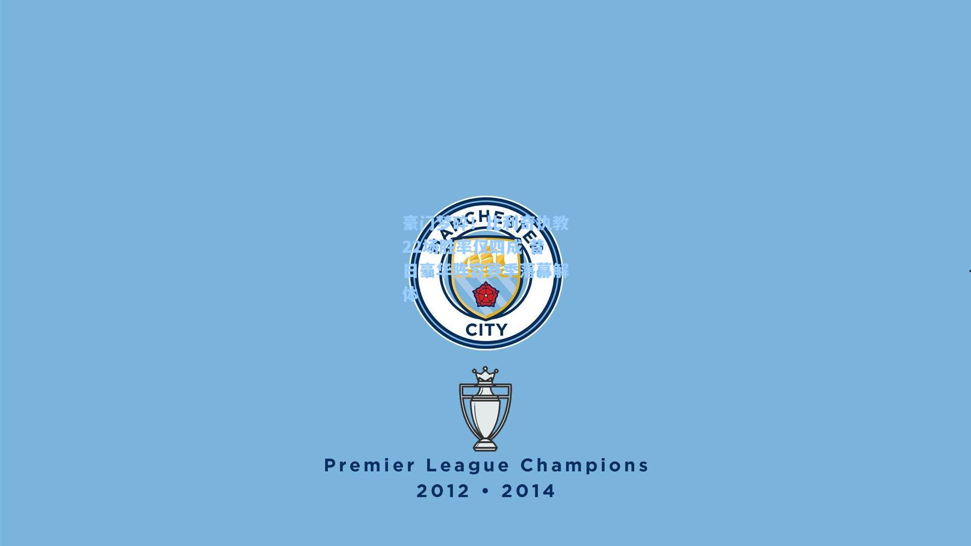 豪门梦碎！比利奇执教22场胜率仅四成 昔日豪华阵容赛季落幕解体