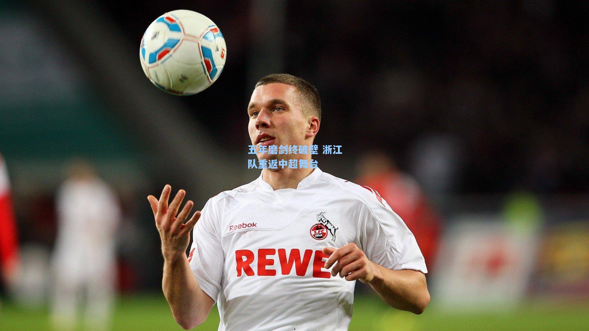 五年磨剑终破壁 浙江队重返中超舞台